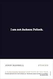 I Am Not Jackson Pollock: Stories