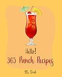 Hello! 365 Punch Recipes: Best Punch Cookbook Ever For Beginners [Cranberry Cookbook, Champagne Cookbook, Non Alcoholic Cocktail Cookbook, Punch Bowl Recipe ... Books, Champagne Cocktail Recipes] [Book 1]
