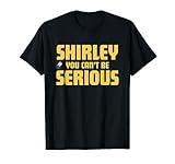 Airplane! Movie, Shirley You Can't Be Serious, Shirley Name T-Shirt