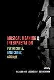 Musical Meaning and Interpretation: Perspectives, Reflections, Critique