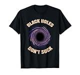 Black Holes Don't Suck Funny Space Science Astrophysics T-Shirt