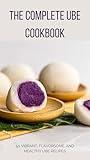 THE COMPLETE UBE COOKBOOK: 50 VIBRANT, FLAVORSOME, AND HEALTHY UBE RECIPES (SUPER VEGGIES)