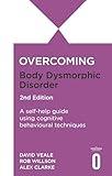 Overcoming Body Dysmorphic Disorder 2nd Edition: A self-help guide using cognitive behavioural techniques (Overcoming Books)