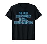 The Best Child Support Is Equal Shared Parenting T-Shirt