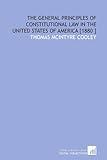 The General Principles of Constitutional Law in the United States of America [1880 ]