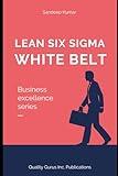 Six Sigma White Belt: Stepping into Six Sigma: A Beginner's Guide to Process Excellence (Business Excellence)