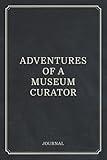Adventures of a Museum Curator: Gallery Curation Journal Notebook (6 x 9) Blank Lined Notepad for Curators (120 Pages) Appreciation Gift for an Exhibitions Collection Curator