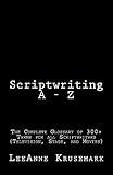 Scriptwriting A - Z: The Complete Glossary of 300+ Terms for all Scriptwriters (Television, Stage, and Movies)