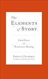 The Elements of Story: Field Notes on Nonfiction Writing