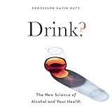 Drink?: The New Science of Alcohol and Health
