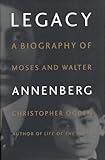 Legacy: A Biography of Moses and Walter Annenberg