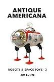 Antique Americana: Robots and Space Toys, Volume 3