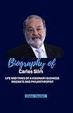 Biography of Carlos Slim: Life and Times of a Visionary Business Magnate and Philanthropist (Biographies of Rich and Famous People)