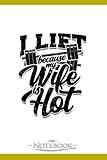 I Lift Because My Wife Is Hot Fitness Gains Notebook: Journaling and Writing Gift for Family, Friend And Yourself 6x9 120 Pages |Planner Notebook, Note Pad, Notes