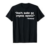 Don't Make Me Repeat Myself Funny History Teacher Saying T-Shirt for Men Women Girls Kids