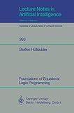 Foundations of Equational Logic Programming (Lecture Notes in Computer Science, 353)