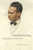 And Bid Him Sing: A Biography of Countée Cullen