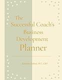 The Successful Coach's Business Development Planner: Undated Version