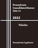 Pennsylvania Consolidated Statues Title 75 - Vehicles 2025