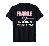 Fragile Just Dropped My Daughter At College Drop Off Moms T-Shirt