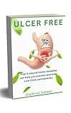 Ulcer Free: How 5 natural home remedies can help you prevent and even cure Ulcer permanently.