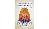 How to Think Like a Neurologist: A Case-Based Guide to Clinical Reasoning in Neurology