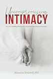 Uncompromising Intimacy: Turn your unfulfilling marriage into a deeply satisfying, passionate partnership