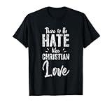 There Is No Hate Like Christian Love Religious Satire -- T-Shirt
