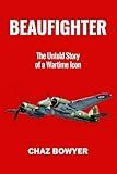 Beaufighter: The Untold Story of a Wartime Icon (Great Planes of World War Two Book 1)