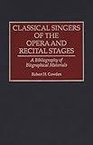 Classical Singers of the Opera and Recital Stages: A Bibliography of Biographical Materials (Music Reference Collection)