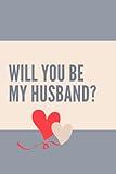Will You Be My Husband?: Blank Lined Journal and Daily Planner. A Minimalist Fiancé Gift for Your Future Husband. A Proposal Notebook for Capturing Ideas, Thoughts, Reminders, To-Do Lists, and Plans