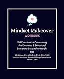 Mindset Makeover Workbook: 100 Exercises for Overcoming the Emotional & Behavioral Barriers to Sustainable Weight Loss
