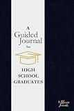 A Guided Journal for High School Graduates: A Keepsake with Thoughtful Prompts to Reflect on the Past, Celebrate the Present, and Look Ahead to the Future