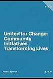 United for Change: Community Initiatives Transforming Lives 1
