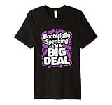Bacterially Speaking I’m a Big Deal Microbiologist Premium T-Shirt