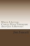 Write A Letter: Cancel Your Timeshare And Get A Refund!: A Step-by-Step Guide To Writing A Cancellation Letter That Works!