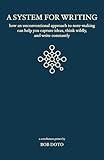 A System for Writing: How an Unconventional Approach to Note-Making Can Help You Capture Ideas, Think Wildly, and Write Constantly - A Zettelkasten Primer