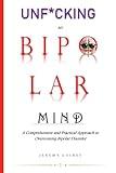 Unf*cking My Bipolar Mind: A Comprehensive and Practical Approach to Overcoming Bipolar Disorder | Understanding coping, and Achieving mental stability with our step-by-step toolkit.