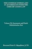 The Catholic Formulary in Accordance with the Code of Canon Law: Volume 2A: Sacraments and Parish Administration Acts