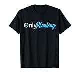 Only Plumbing sexy Plumber T-Shirt
