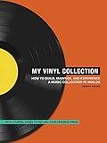 My Vinyl Collection: How to Build, Maintain, and Experience a Music Collection in Analog