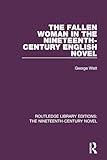 The Fallen Woman in the Nineteenth-Century English Novel (Routledge Library Editions: The Nineteenth-Century Novel)