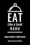Eat Like a Local-Oahu : Oahu Hawai’I Food Guide (Eat Like a Local United States Cities & Towns)