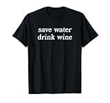 Save Water Drink Wine Funny Alcohol Wine Lover Hydrate Humor T-Shirt