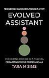 Evolved Assistant: Unlocking Success in a New Era for Administrative Professionals