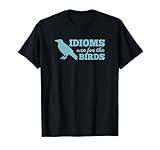 Idioms Are For The Bird - Funny Book Read Literary Pun Joke T-Shirt