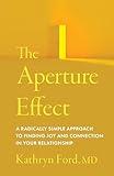 The Aperture Effect: A Radically Simple Approach to Finding Joy and Connection in Your Relationship