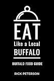 Eat Like a Local- Buffalo : Buffalo New York Food Guide (Eat Like a Local- New York State Book 2)