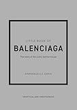 Little Book of Balenciaga: The Story of the Iconic Fashion House (Little Books of Fashion)