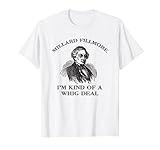 Millard Fillmore Funny Whig Party American History T-Shirt